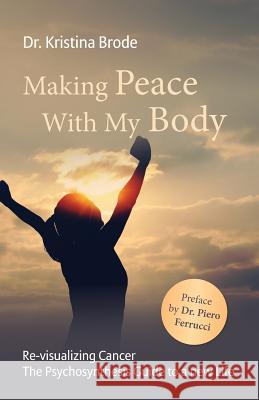 Making Peace With My Body: Re-visualizing Cancer - The Psychosynthesis Guide to a new Life Brode, Kristina 9781517310240 Createspace - książka