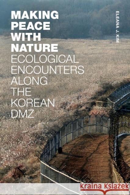 Making Peace with Nature: Ecological Encounters Along the Korean DMZ Eleana J. Kim 9781478018353 Duke University Press - książka