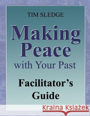 Making Peace with Your Past Facilitator's Guide Tim Sledge 9780578525297 Before I Said Goodbye Books - książka