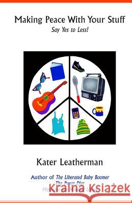 Making Peace With Your Stuff: Say Yes to Less! Leatherman, Kater 9780978613624 Kater Leatherman - książka