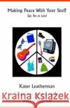 Making Peace With Your Stuff: Say Yes to Less! Leatherman, Kater 9780978613624 Kater Leatherman