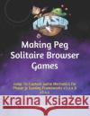 Making Peg Solitaire Browser Games: Jump-To-Capture Game Mechanics for Phaser.js Gaming Frameworks v3.x.x & v2.x.x Stephen Gose 9781658203029 Independently Published