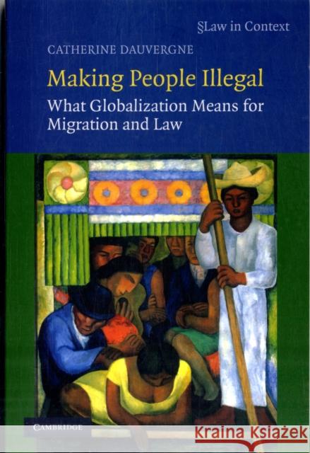 Making People Illegal: What Globalization Means for Migration and Law Catherine  Dauvergne (University of British Columbia, Vancouver) 9780521719285 Cambridge University Press - książka