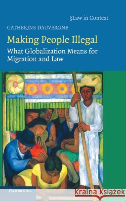 Making People Illegal: What Globalization Means for Migration and Law Catherine  Dauvergne (University of British Columbia, Vancouver) 9780521895088 Cambridge University Press - książka