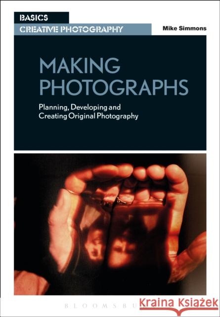 Making Photographs: Planning, Developing and Creating Original Photography Simmons, Mike 9781472530370 Bloomsbury Academic Fairchild - książka