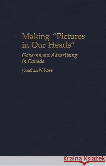 Making Pictures in Our Heads: Government Advertising in Canada Rose, Jonathan 9780275968427 Praeger Publishers - książka