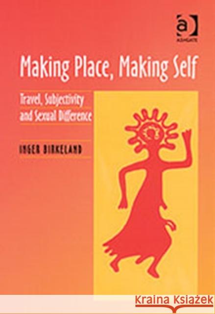 Making Place, Making Self: Travel, Subjectivity and Sexual Difference Birkeland, Inger 9780754639299 Ashgate Publishing Limited - książka