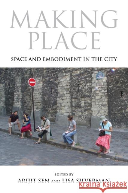 Making Place: Space and Embodiment in the City Arijit Sen Lisa Silverman 9780253011435 Indiana University Press - książka