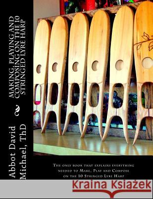 Making, Playing and Composing on the 10 Stringed Lyre Harp: Ancient Hebrew Diatonic 10-Stringed Lyre-Harp is easy to Play! Michael Thd, Abbot David 9780692268537 Glentivar Village Press - książka