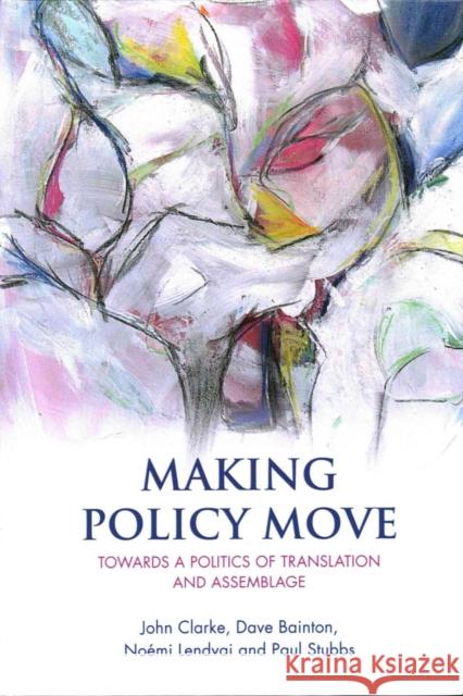 Making Policy Move: Towards a Politics of Translation and Assemblage John Clarke David Bainton Noemi Lendvai 9781447313366 Policy Press - książka