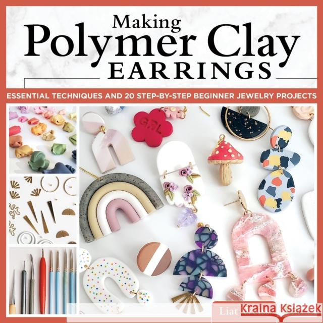 Making Polymer Clay Earrings: Essential Techniques and 20 Step-by-Step Beginner Jewelry Projects Liat Weiss 9781497102729 Fox Chapel Publishing - książka