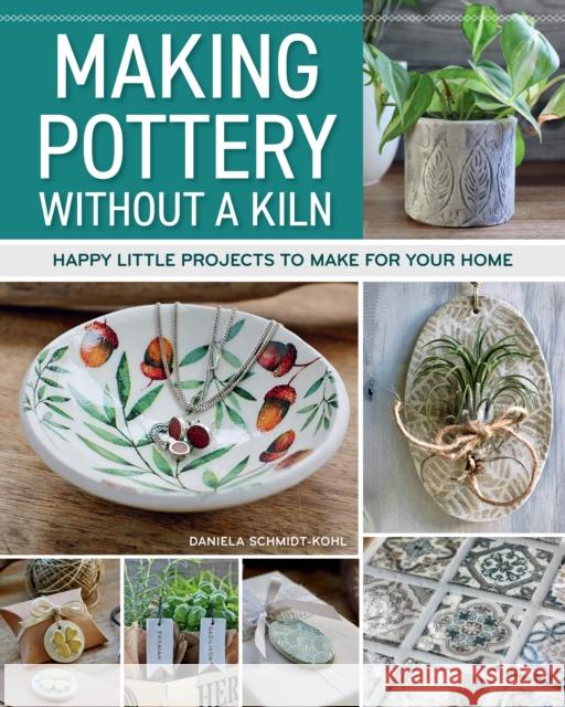 Making Pottery without a Kiln: Happy Little Projects to Make for Your Home Schmidt-Kohl, Daniela 9781497104952 Fox Chapel Publishing - książka