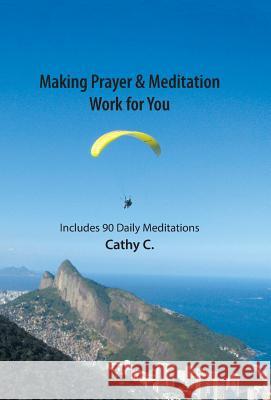 Making Prayer & Meditation Work for You: Includes 90 Daily Meditations Cathy C 9781504354042 Balboa Press - książka