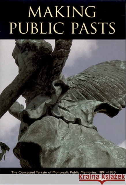 Making Public Pasts: The Contested Terrain of Montreal's Public Memories, 1891-1930: Volume 14 Alan Gordon 9780773522541 McGill-Queen's University Press - książka
