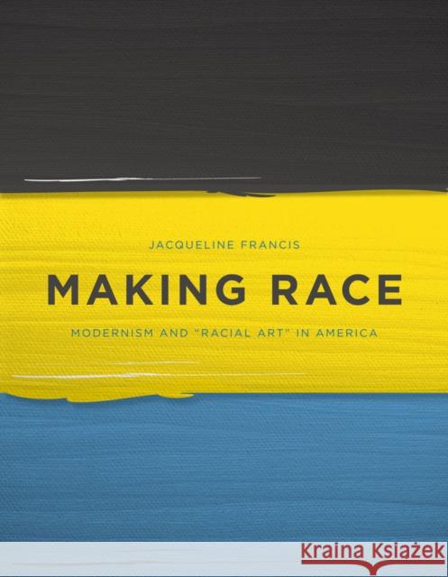 Making Race: Modernism and Racial Art in America Francis, Jacqueline 9780295996899 University of Washington Press - książka