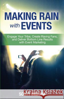 Making Rain with Events: Engage Your Tribe, Create Raving Fans and Deliver Bottom Line Results with Event Marketing Scott Ingram Tim Hayden Frannie Danzinger 9780990605904 Top 1% Publishing - książka