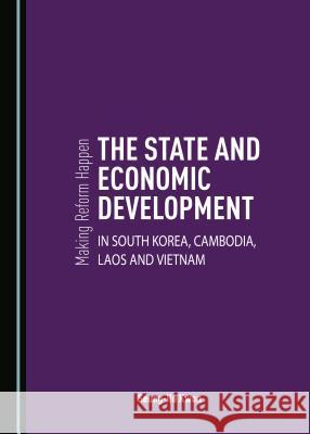 Making Reform Happen: The State and Economic Development in South Korea, Cambodia, Laos and Vietnam Seung-Ho Kwon 9781527532182 Cambridge Scholars Publishing - książka