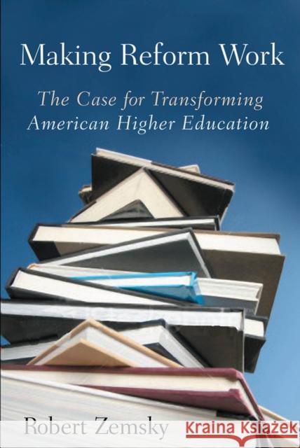 Making Reform Work: The Case for Transforming American Higher Education Zemsky, Robert 9780813545912 Rutgers University Press - książka