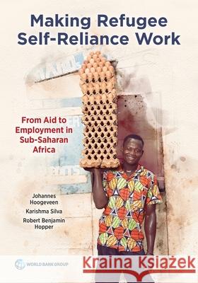 Making Refugee Self-Reliance Work: From Aid to Employment in Sub-Saharan Africa Johannes Hoogeveen Karishma Silva Robert Benjamin Hopper 9781464819698 World Bank Publications - książka