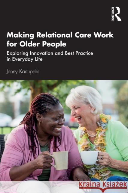 Making Relational Care Work for Older People: Exploring Innovation and Best Practice in Everyday Life Jenny Kartupelis 9780367408541 Routledge - książka