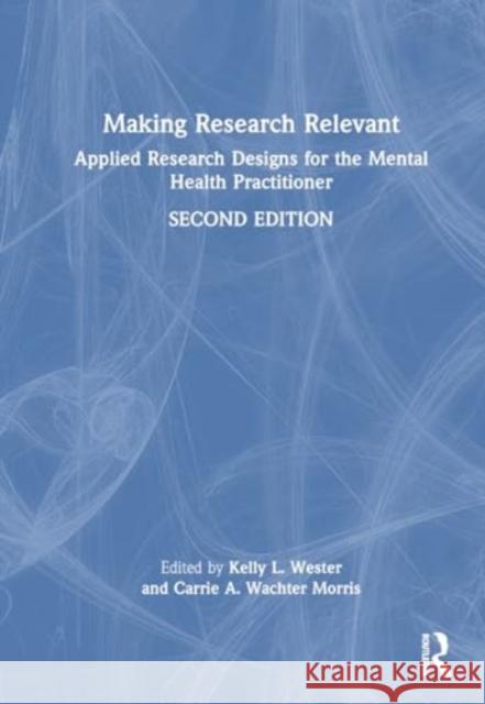 Making Research Relevant: Applied Research Designs for the Mental Health Practitioner Kelly L. Wester Carrie A. Wachte 9781032698434 Routledge - książka