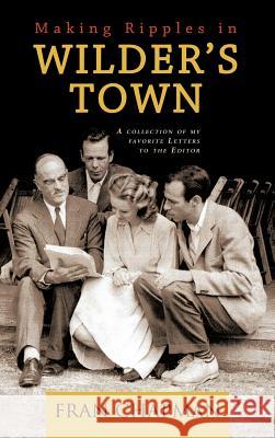 Making Ripples in Wilder's Town: A Collection of My Favorite Letters to the Editor Chapman, Fran 9781466903593 Trafford Publishing - książka