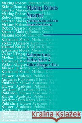 Making Robots Smarter: Combining Sensing and Action Through Robot Learning Katharina Morik Michael Kaiser Volker Klingspor 9781461373889 Springer - książka
