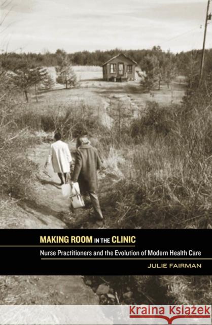 Making Room in the Clinic: Nurse Practitioners and the Evolution of Modern Health Care Fairman, Julie A. 9780813545028 Rutgers University Press - książka