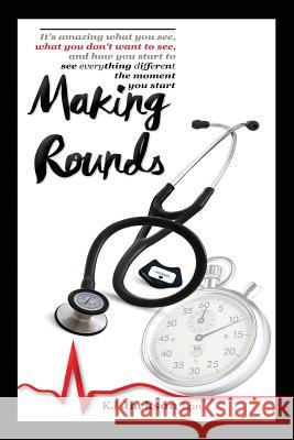 Making Rounds: It's amazing what you see, what you don't want to see, and how you start to see everything different the moment you start Kj Jackson, LPN 9781478775089 Outskirts Press - książka