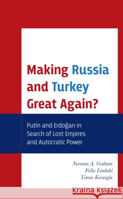 Making Russia and Turkey Great Again?: Putin and Erdogan in Search of Lost Empires and Autocratic Power Timur Kocaoglu 9781793610249 Lexington Books - książka