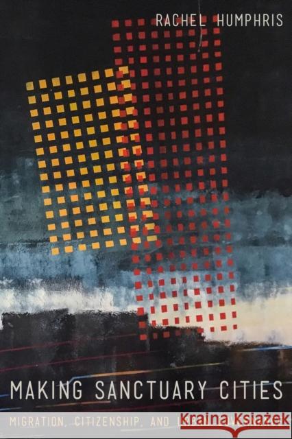 Making Sanctuary Cities: Migration, Citizenship, and Urban Governance Rachel Humphris 9781503642393 Stanford University Press - książka