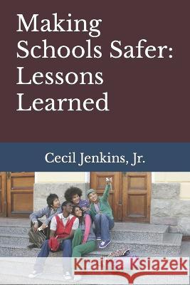 Making Schools Safer: Lessons Learned Cecil Jenkins, Jr   9798391548980 Independently Published - książka