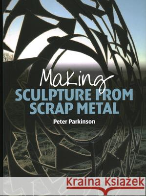 Making Sculpture from Scrap Metal Peter Parkinson 9781785000218 The Crowood Press Ltd - książka