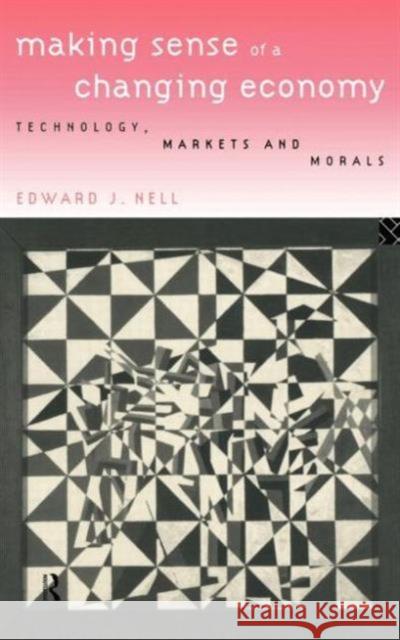 Making Sense of a Changing Economy: Technology, Markets and Morals Nell, Edward 9780415136396 Routledge - książka