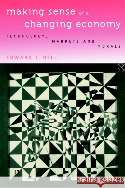 Making Sense of a Changing Economy: Technology, Markets and Morals Nell, Edward 9780415136402 Routledge - książka