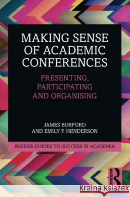 Making Sense of Academic Conferences: Presenting, Participating and Organising Burford, James 9780367701697 Taylor & Francis Ltd - książka