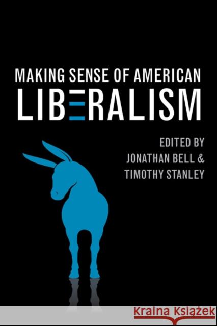 Making Sense of American Liberalism Jonathan Bell Timothy Stanley 9780252036866 University of Illinois Press - książka