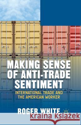 Making Sense of Anti-Trade Sentiment: International Trade and the American Worker White, R. 9781349476527 Palgrave MacMillan - książka