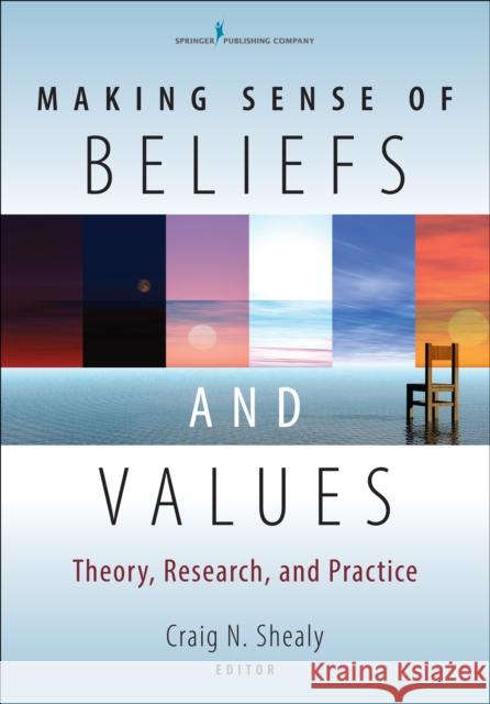 Making Sense of Beliefs and Values: Theory, Research, and Practice Craig Shealy 9780826104526 Springer Publishing Company - książka