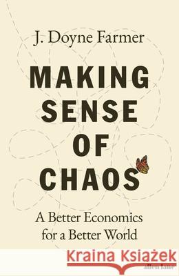 Making Sense of Chaos: A Better Economics for a Better World J. Doyne Farmer 9780241201978 Penguin Books Ltd - książka