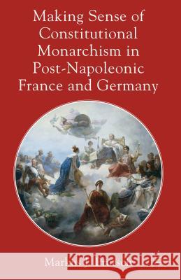 Making Sense of Constitutional Monarchism in Post-Napoleonic France and Germany Markus J Prutsch 9780230316492  - książka