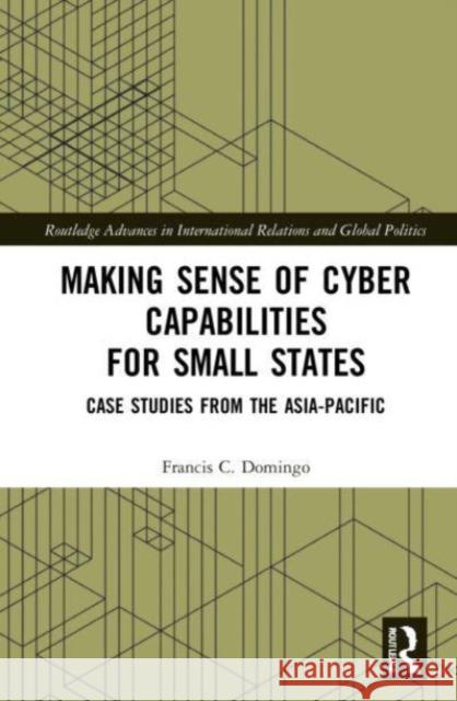 Making Sense of Cyber Capabilities for Small States Francis C. Domingo 9781032077635 Taylor & Francis Ltd - książka