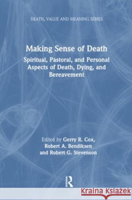 Making Sense of Death: Spiritual, Pastoral, and Personal Aspects of Death, Dying and Bereavement Gerry Cox Robert Bendiksen Robert Stevenson 9780415784979 Taylor & Francis Ltd - książka