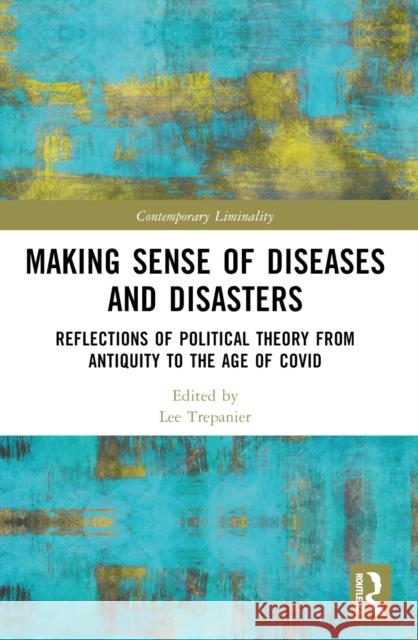 Making Sense of Diseases and Disasters: Reflections of Political Theory from Antiquity to the Age of Covid Lee Trepanier 9781032053967 Routledge - książka