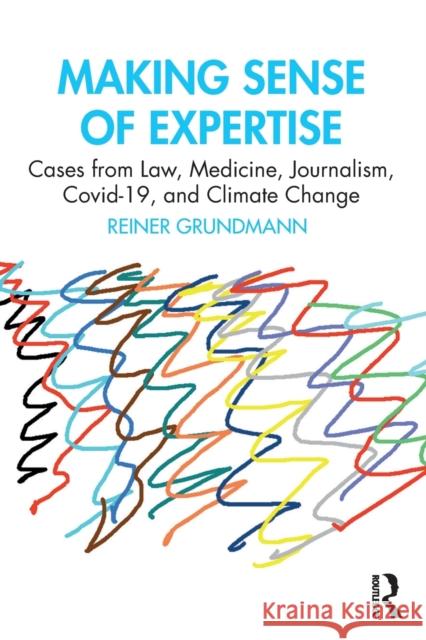 Making Sense of Expertise: Cases from Law, Medicine, Journalism, Covid-19, and Climate Change Reiner Grundmann 9781032335643 Routledge - książka