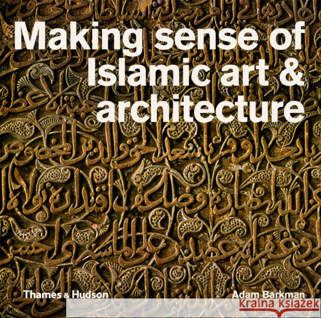 Making Sense of Islamic Art & Architecture Adam Barkman 9780500291719 THAMES & HUDSON - książka