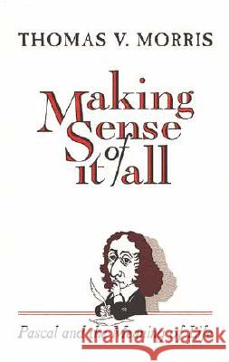 Making Sense of It All: PASCAL and the Meaning of Life Thomas V. Morris 9780802806529 Wm. B. Eerdmans Publishing Company - książka