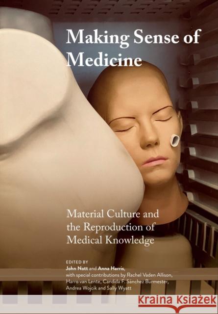 Making Sense of Medicine: Material Culture and the Reproduction of Medical Knowledge Anna Harris John Nott 9781789385779 Intellect (UK) - książka