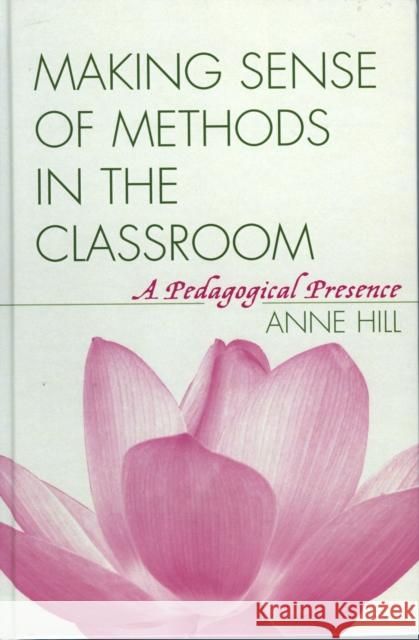 Making Sense of Methods in the Classroom: A Pedagogical Presence Hill, Anne 9781578863150 Rowman & Littlefield Education - książka