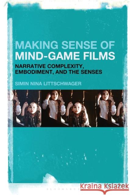 Making Sense of Mind-Game Films: Narrative Complexity, Embodiment, and the Senses Simin Nina Littschwager 9781501376276 Bloomsbury Academic - książka